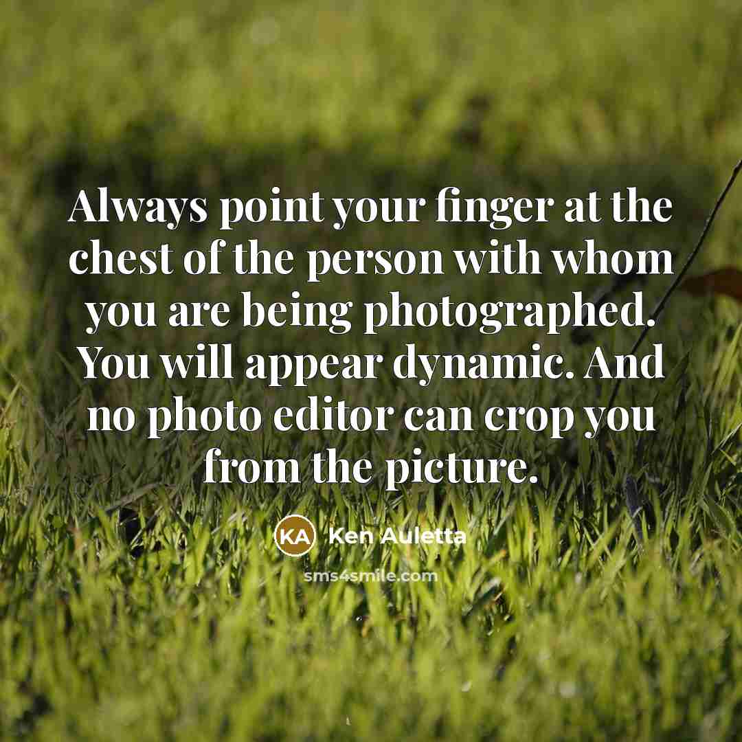 “Always point your finger at the chest of the person…” quote by Ken Auletta