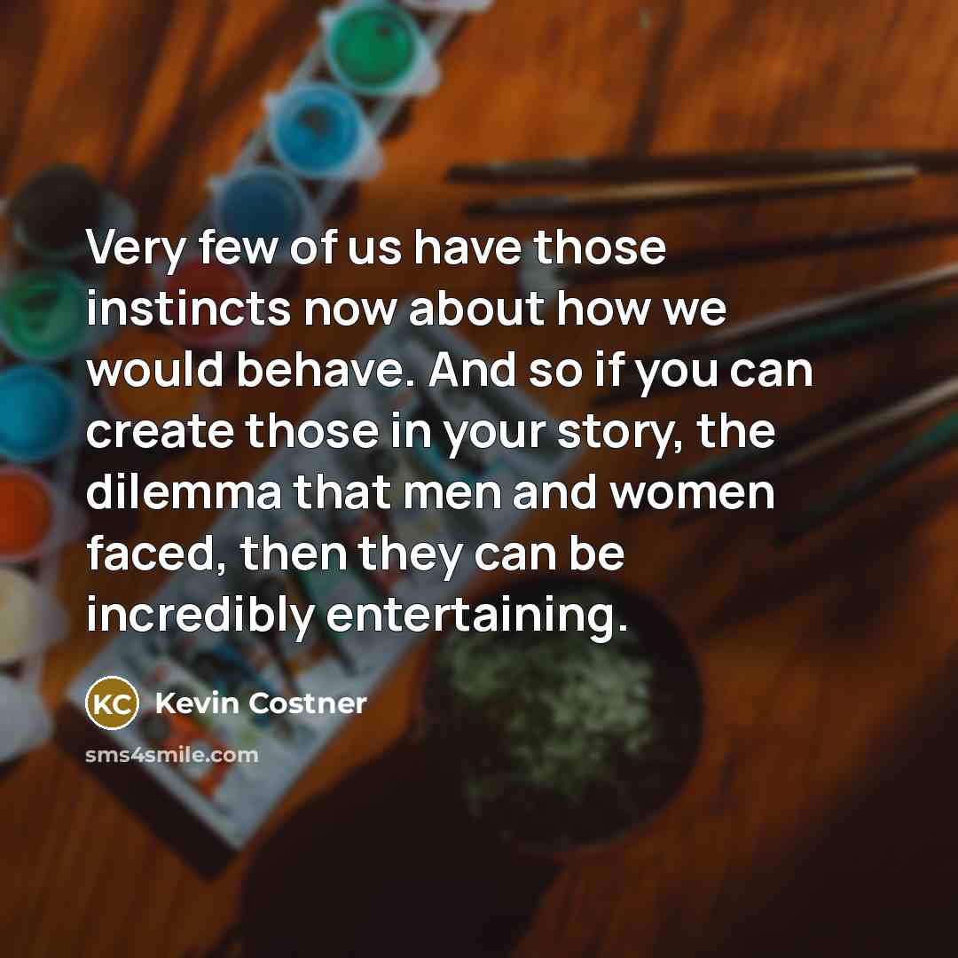 “Very few of us have those instincts now about how…” quote by Kevin Costner