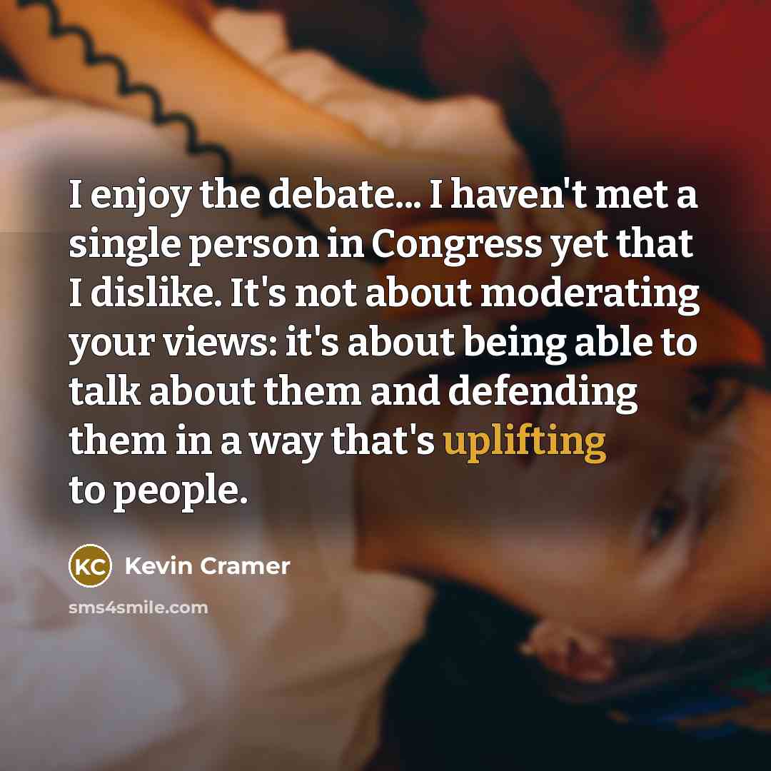 “I enjoy the debate... I haven't met a single person…” quote by Kevin Cramer