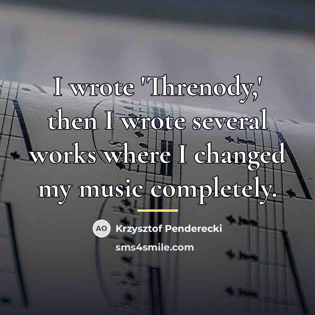 “I wrote 'Threnody,' then I wrote several works where I…” quote by Krzysztof Penderecki