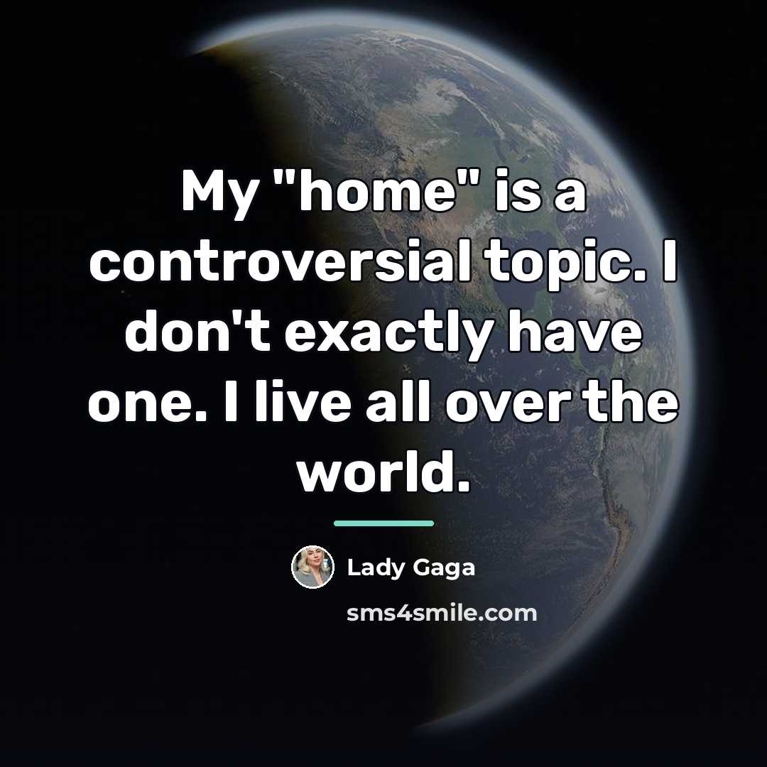 “My "home" is a controversial topic. I don't exactly have…” quote by Lady Gaga