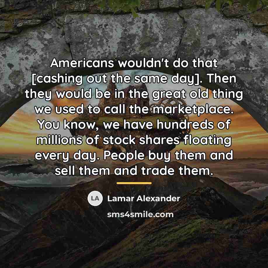 “Americans wouldn't do that [cashing out the same day]. Then…” quote by Lamar Alexander
