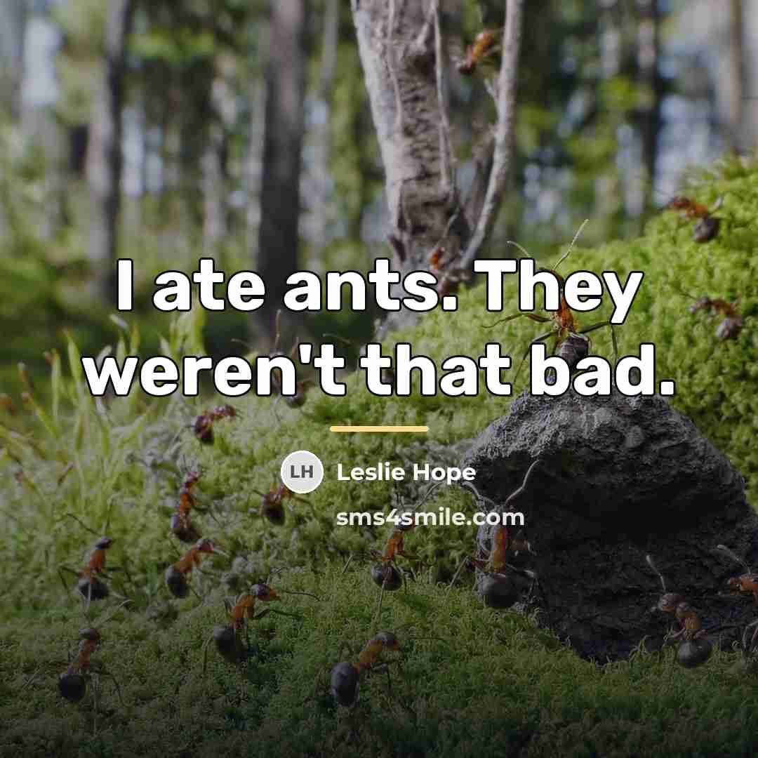 “I ate ants. They weren't that bad.…” quote by Leslie Hope
