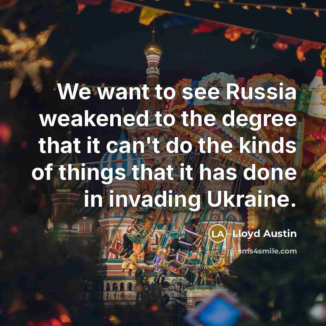 “We want to see Russia weakened to the degree that…” quote by Lloyd Austin
