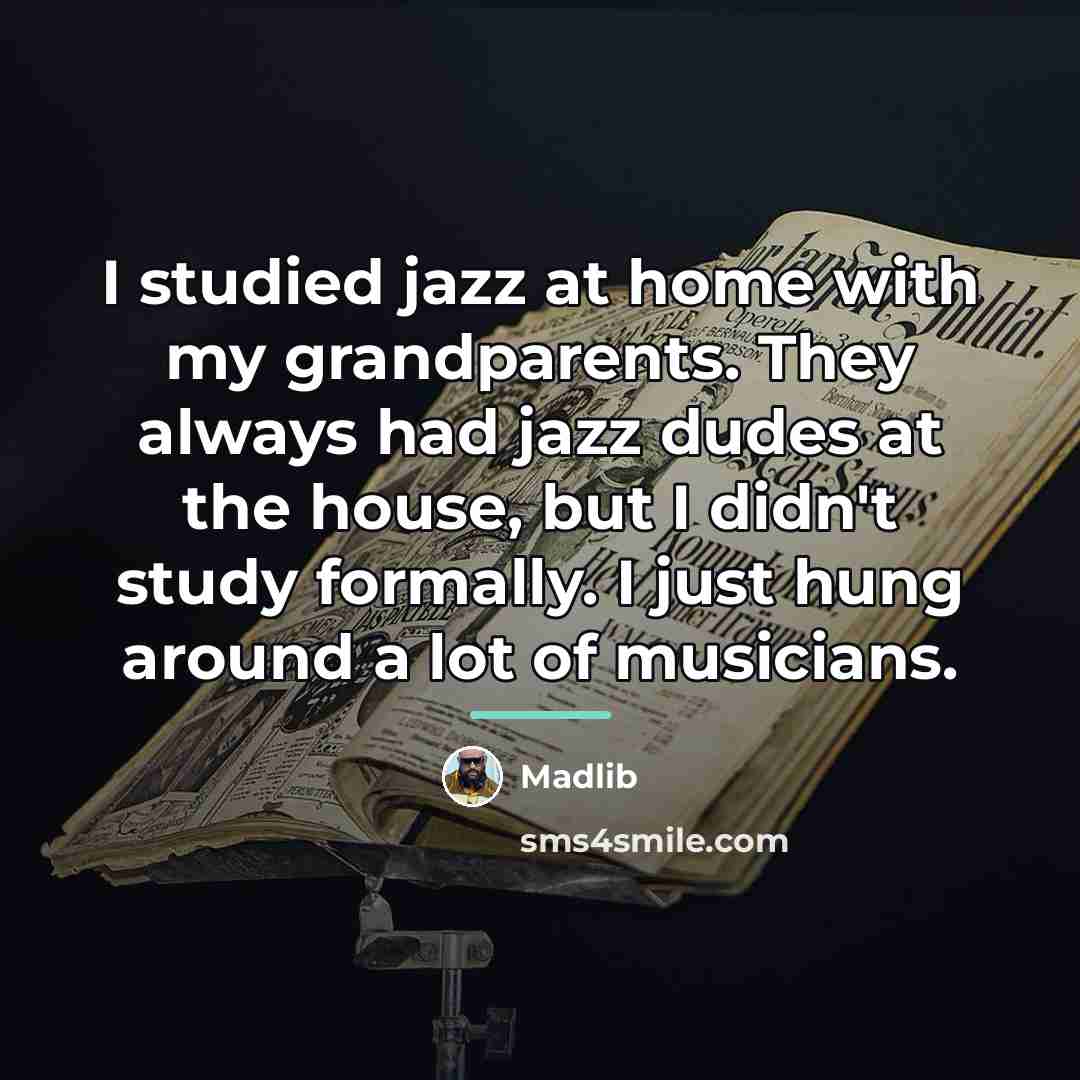 “I studied jazz at home with my grandparents. They always…” quote by Madlib