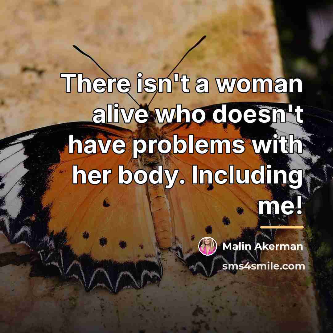 “There isn't a woman alive who doesn't have problems with…” quote by Malin Akerman