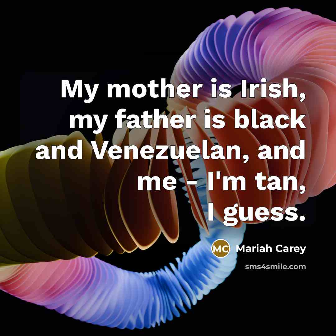 “My mother is Irish, my father is black and Venezuelan,…” quote by Mariah Carey