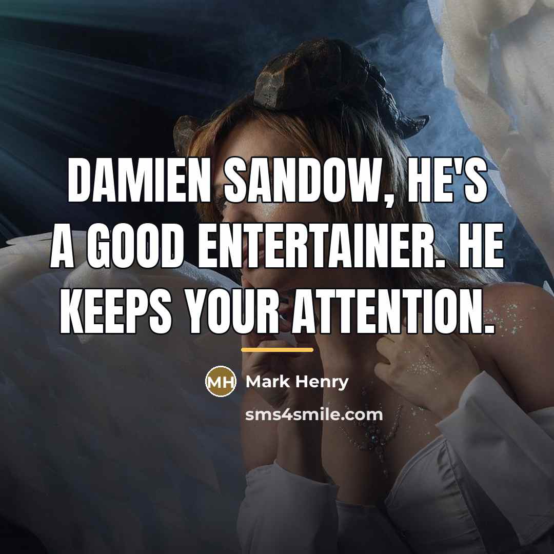 “Damien Sandow, he's a good entertainer. He keeps your attention.…” quote by Mark Henry