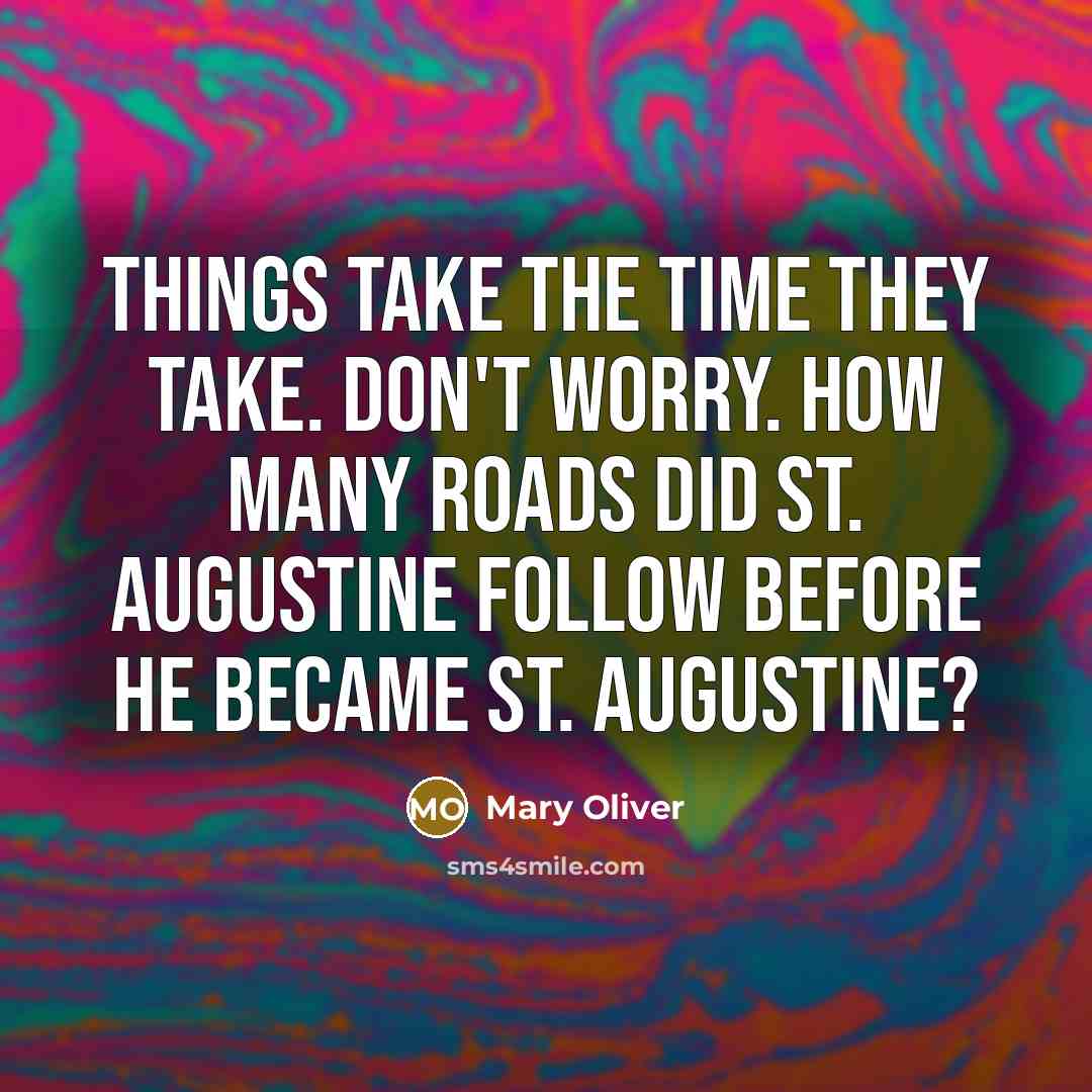 “Things take the time they take. don't worry. How many…” quote by Mary Oliver