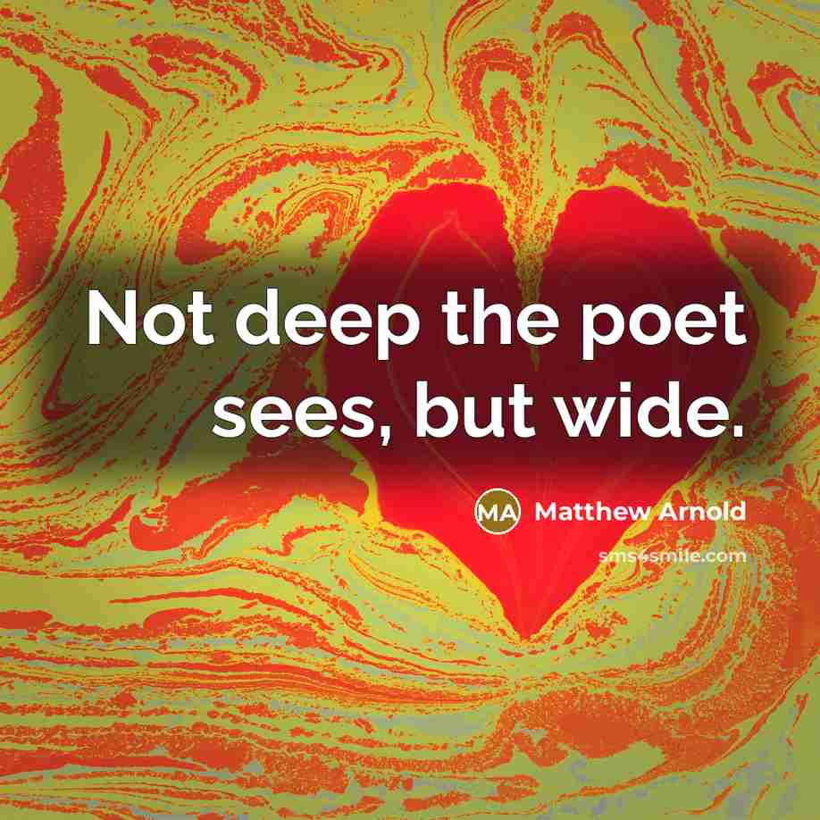 “Not deep the poet sees, but wide.…” quote by Matthew Arnold