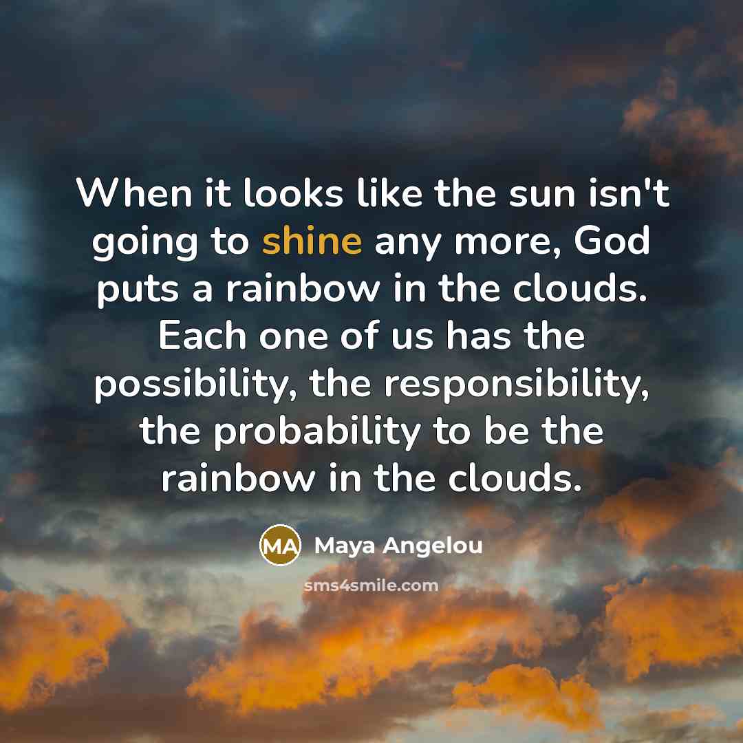 “When it looks like the sun isn't going to shine…” quote by Maya Angelou