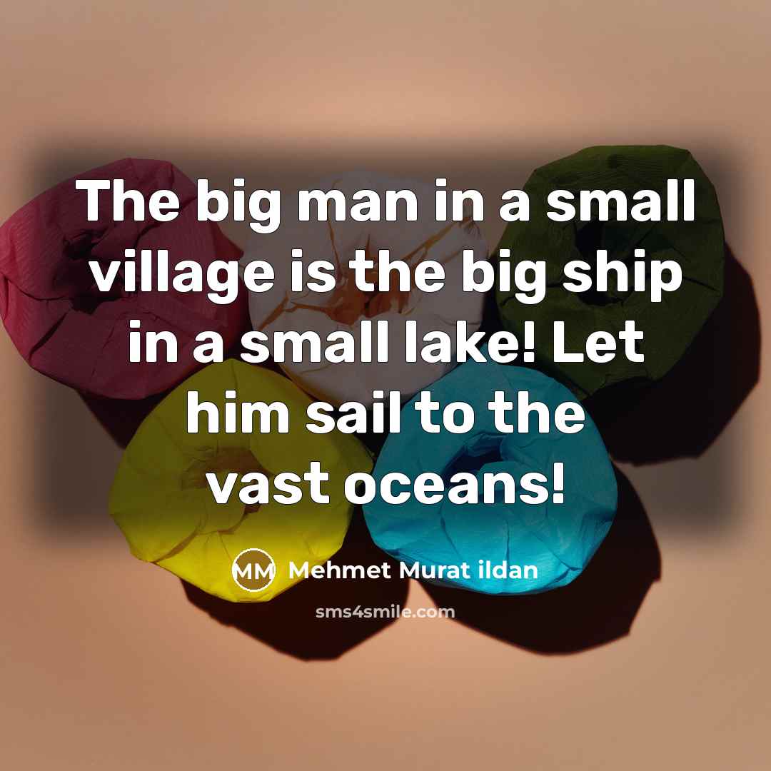 “The big man in a small village is the big…” quote by Mehmet Murat Ildan