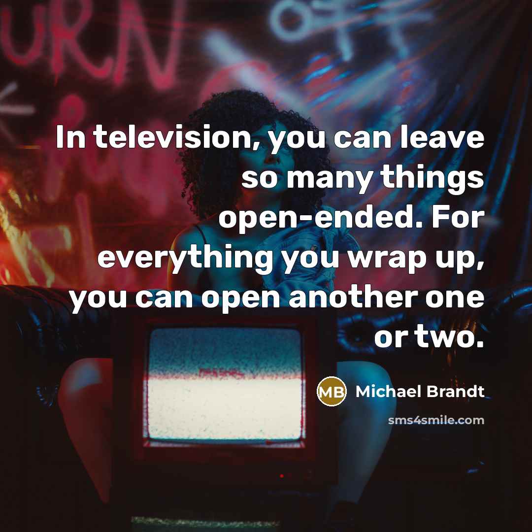 “In television, you can leave so many things open-ended. For…” quote by Michael Brandt