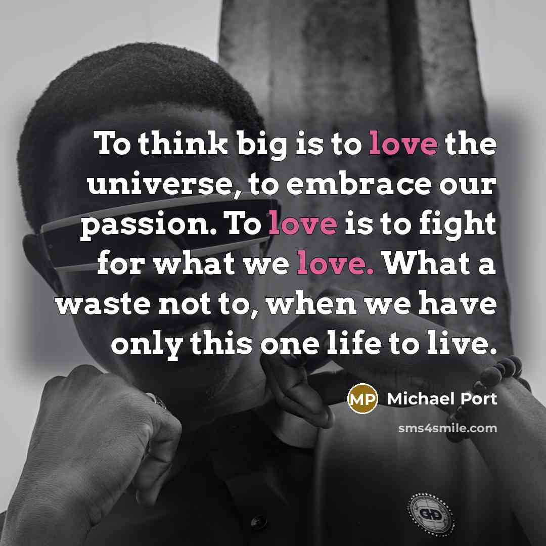 “To think big is to love the universe, to embrace…” quote by Michael Port