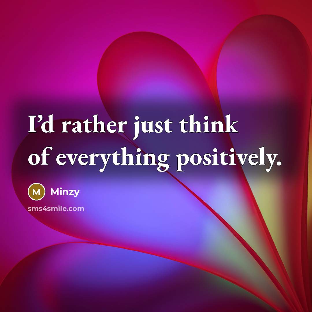 “I’d rather just think of everything positively.…” quote by Minzy