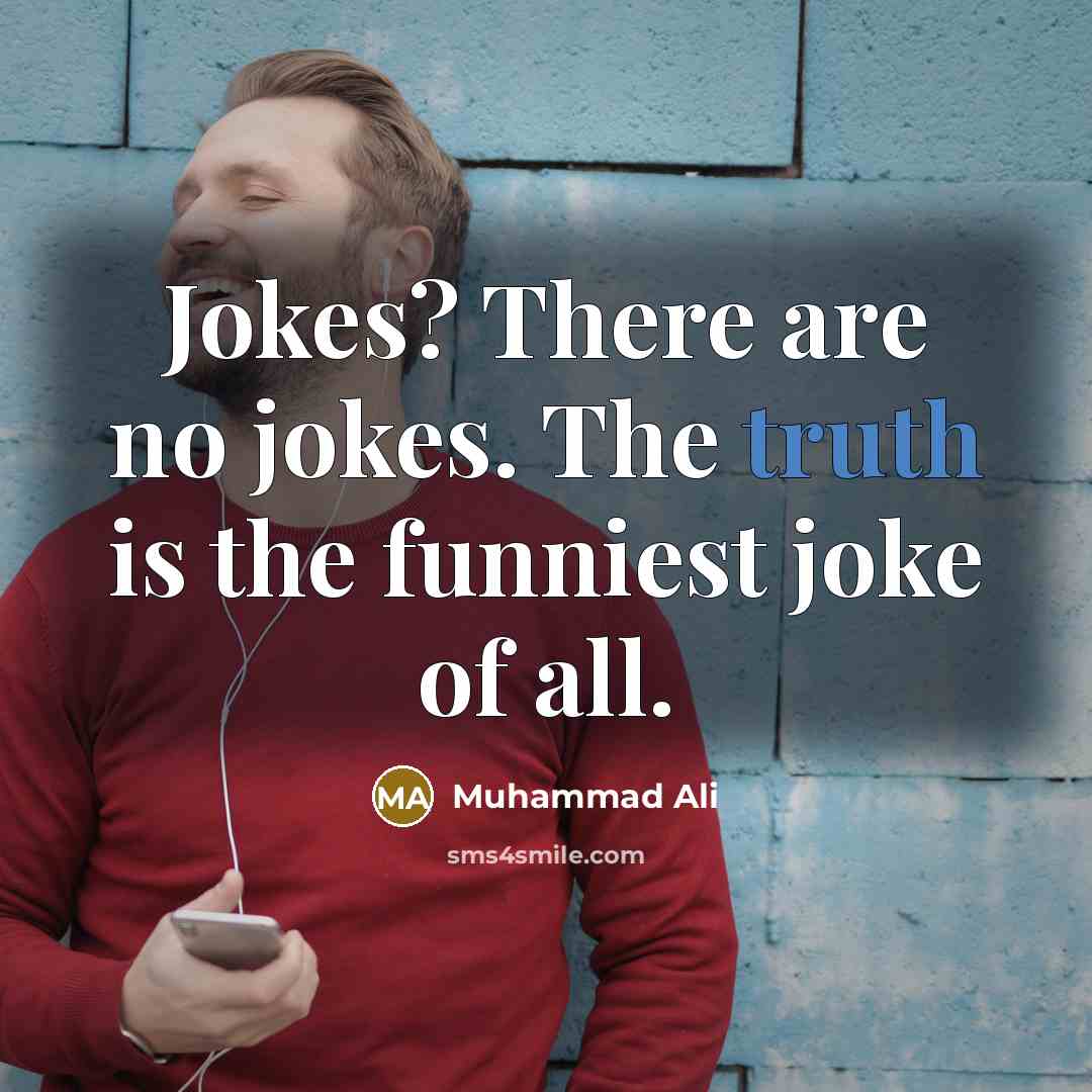 “Jokes? There are no jokes. The truth is the funniest…” quote by Muhammad Ali