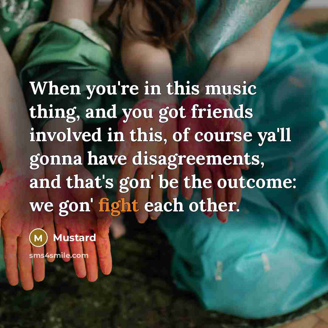 “When you're in this music thing, and you got friends…” quote by Mustard
