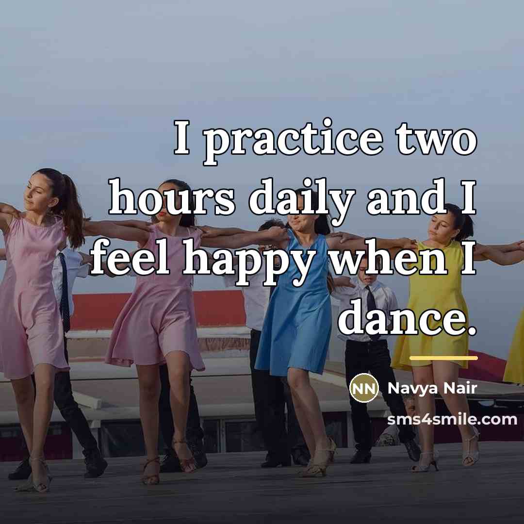 “I practice two hours daily and I feel happy when…” quote by Navya Nair