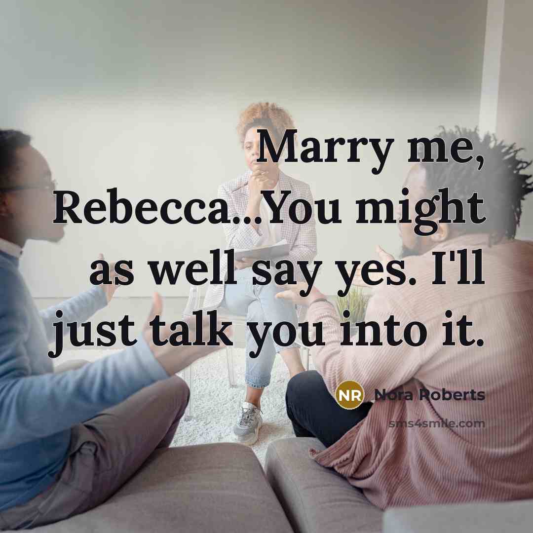 “Marry me, Rebecca...You might as well say yes. I'll just…” quote by Nora Roberts