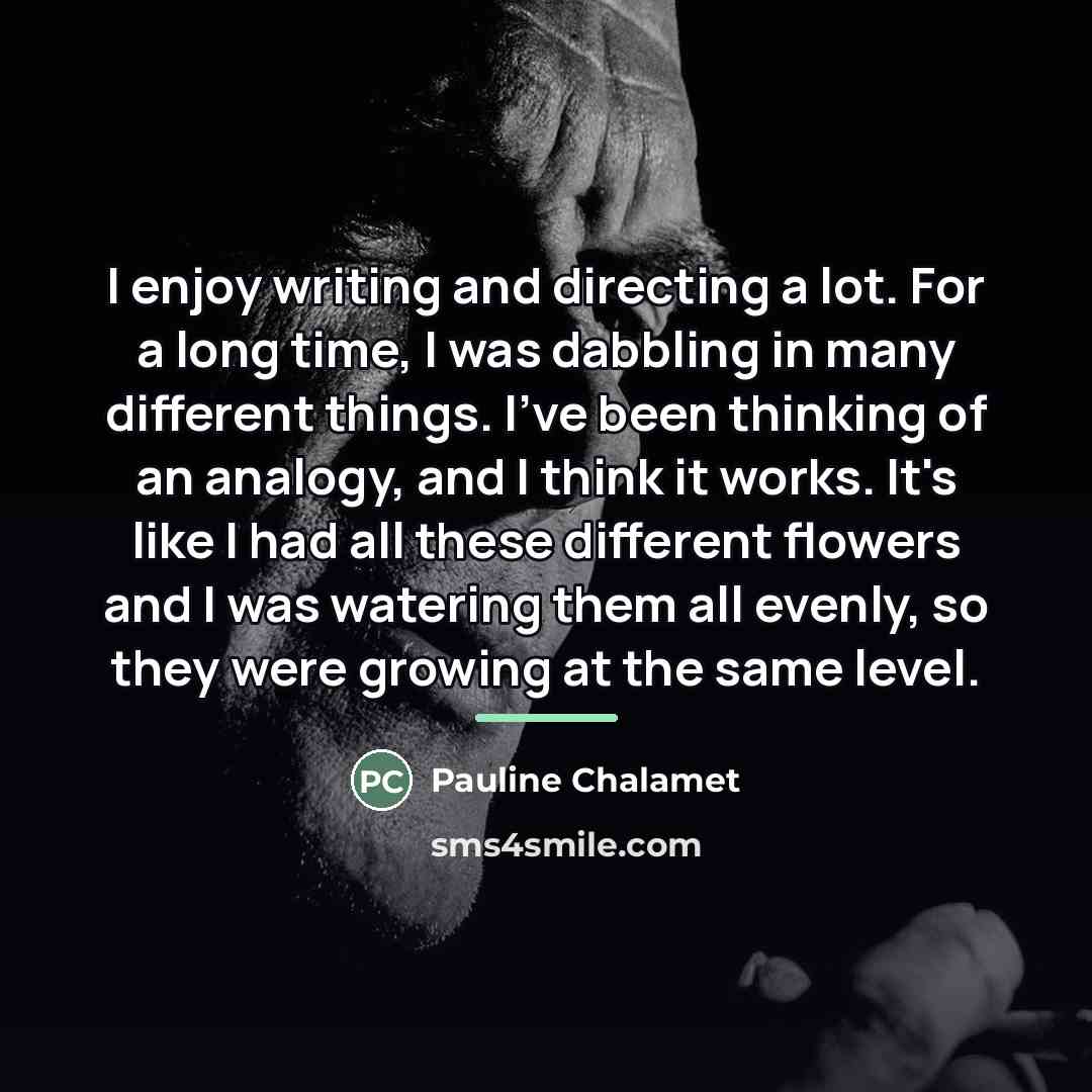 “I enjoy writing and directing a lot. For a long…” quote by Pauline Chalamet