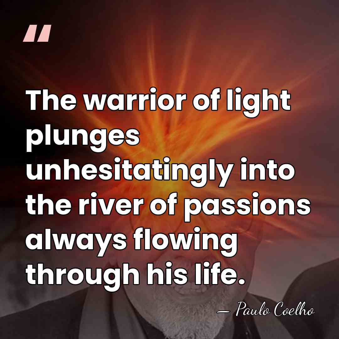 The warrior of light plunges unhesitatingly into the river of passions always&hellip; - Paulo Coelho