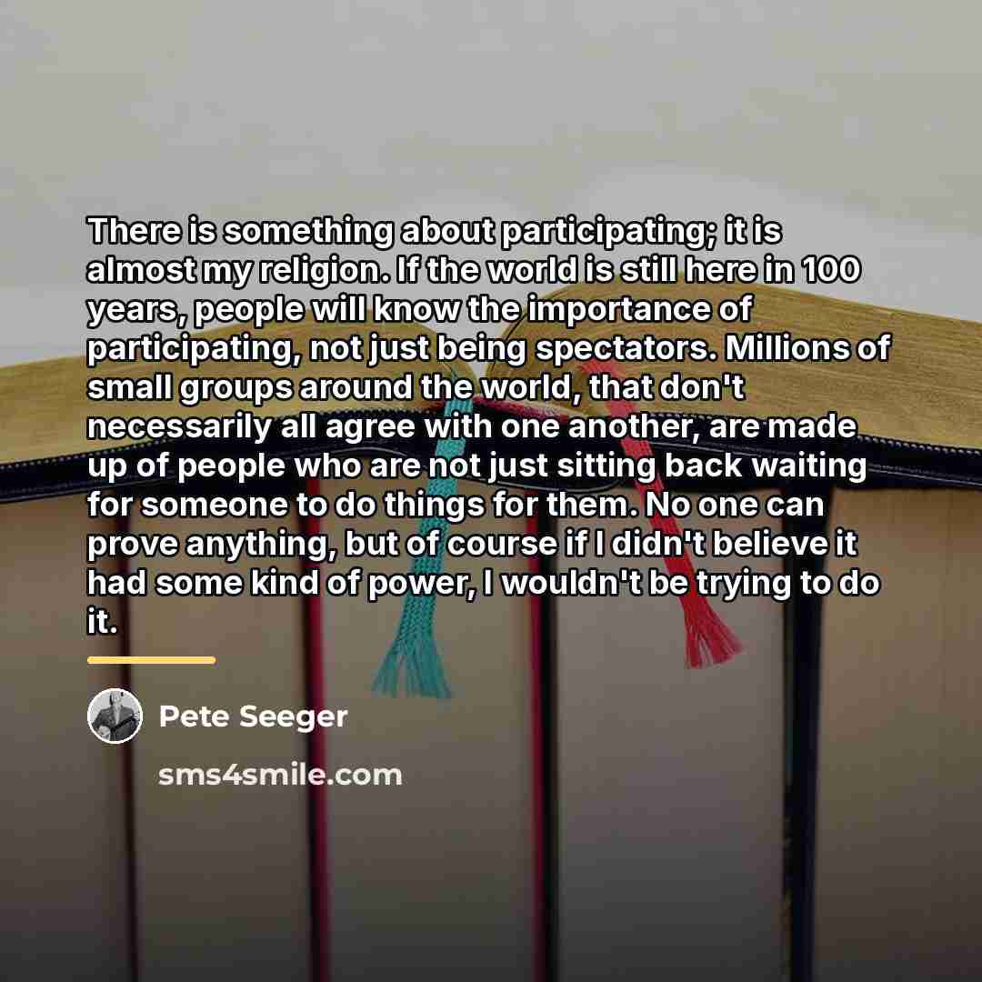 “There is something about participating; it is almost my religion.…” quote by Pete Seeger