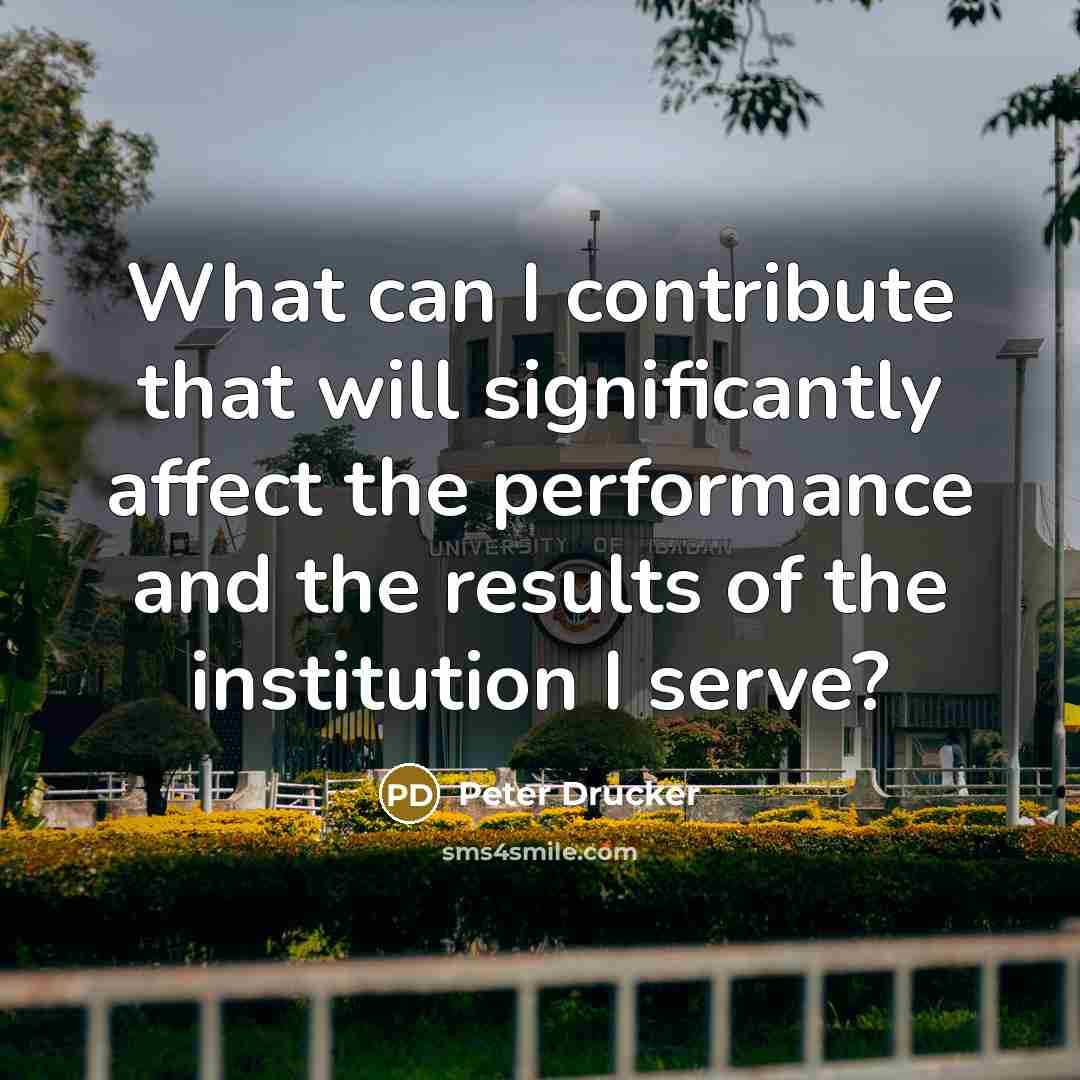 “What can I contribute that will significantly affect the performance…” quote by Peter Drucker