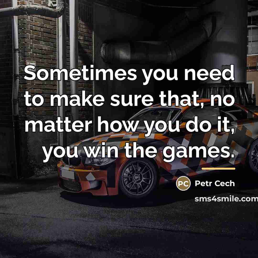 “Sometimes you need to make sure that, no matter how…” quote by Petr Cech