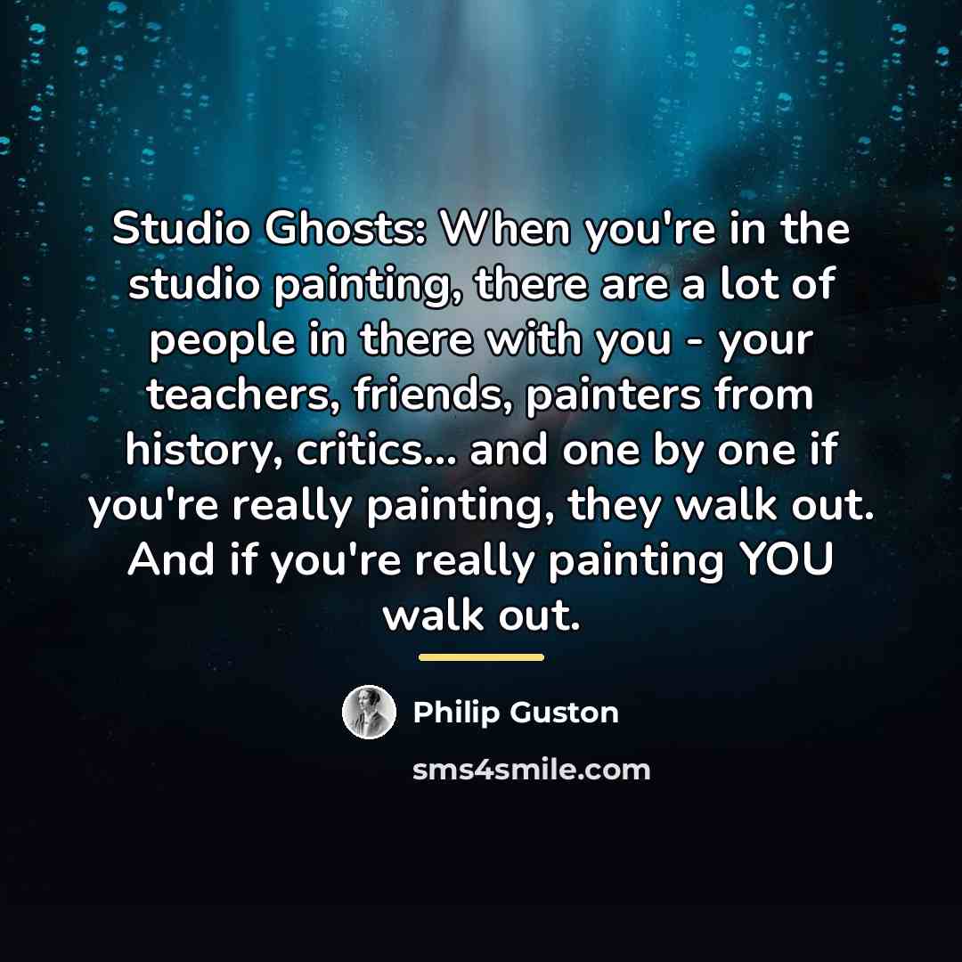 “Studio Ghosts: When you're in the studio painting, there are…” quote by Philip Guston