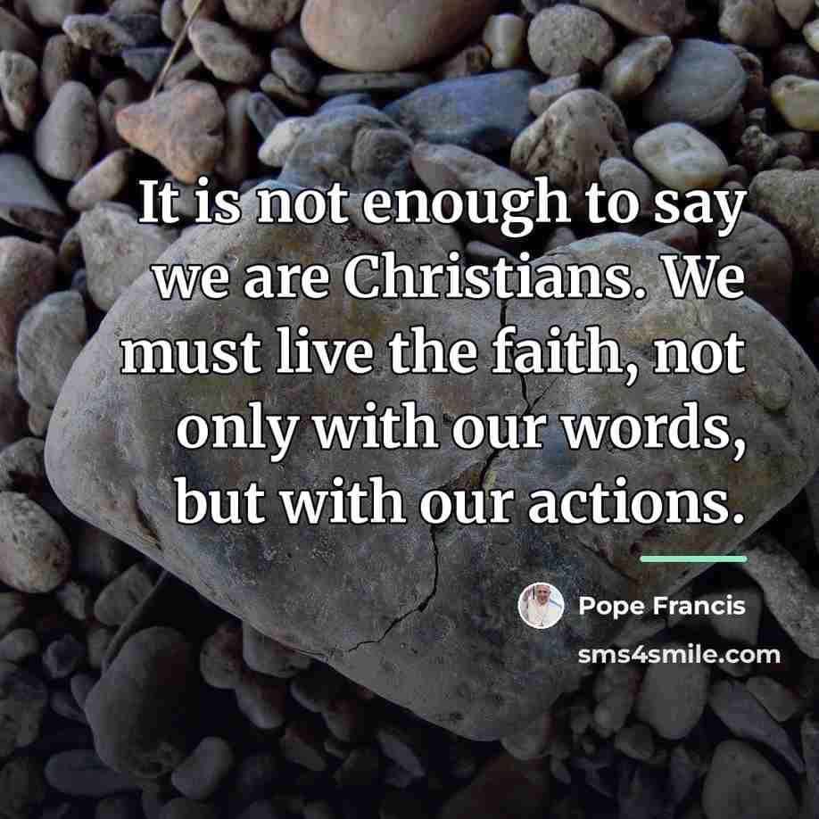 “It is not enough to say we are Christians. We…” quote by Pope Francis