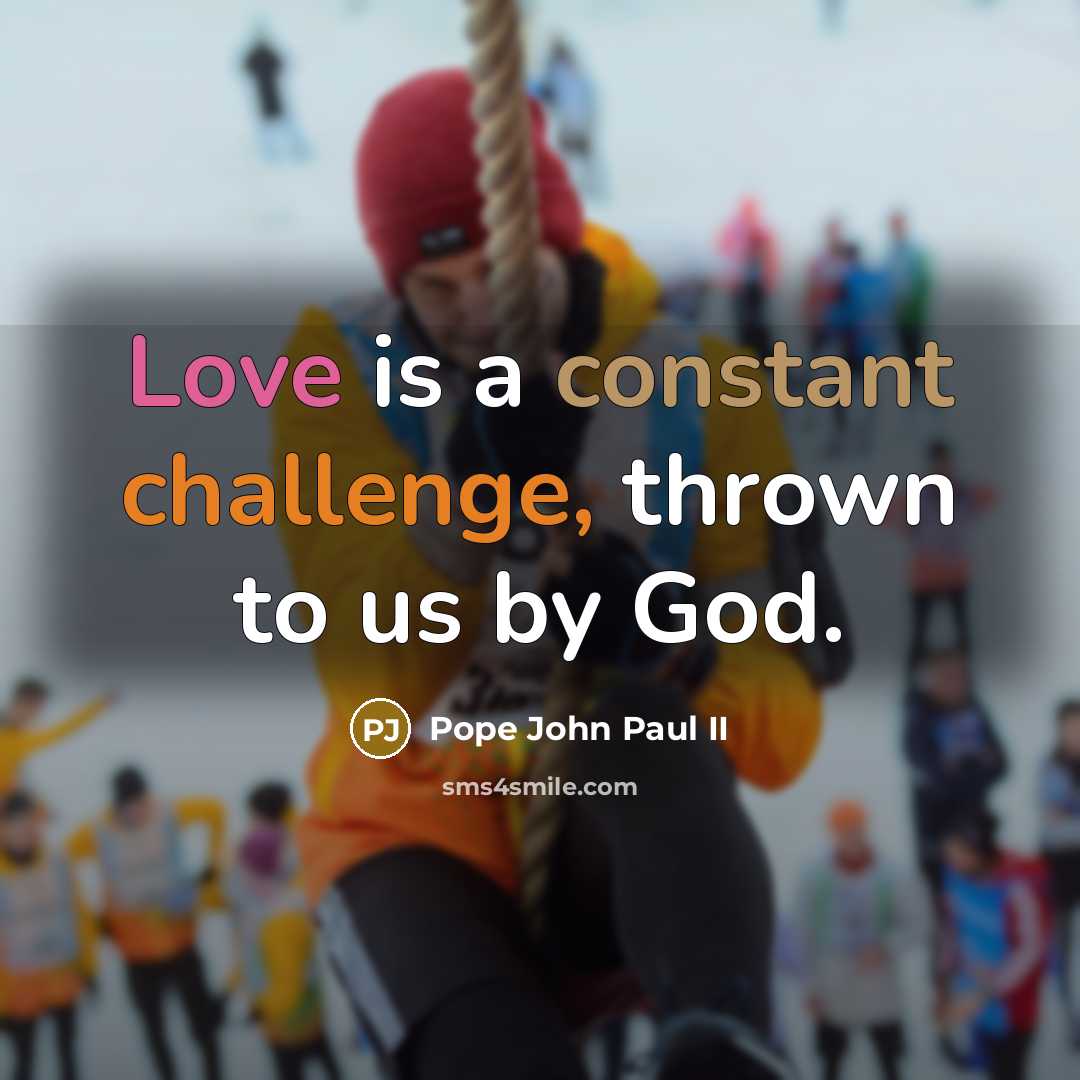 “Love is a constant challenge, thrown to us by God.” quote by Pope John Paul II