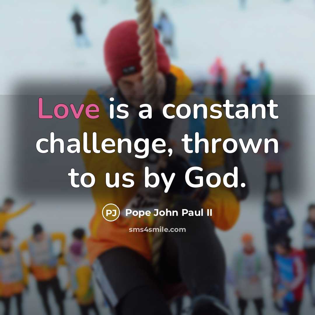 “Love is a constant challenge, thrown to us by God.…” quote by Pope John Paul II