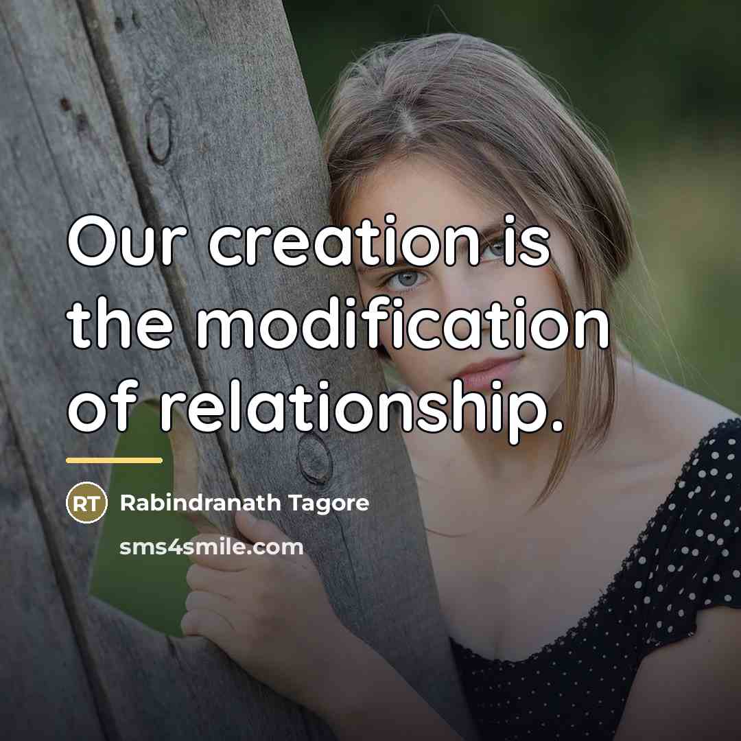 “Our creation is the modification of relationship.…” quote by Rabindranath Tagore