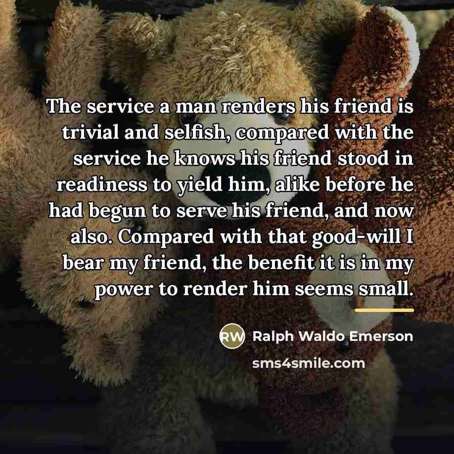 “The service a man renders his friend is trivial and…” quote by Ralph Waldo Emerson