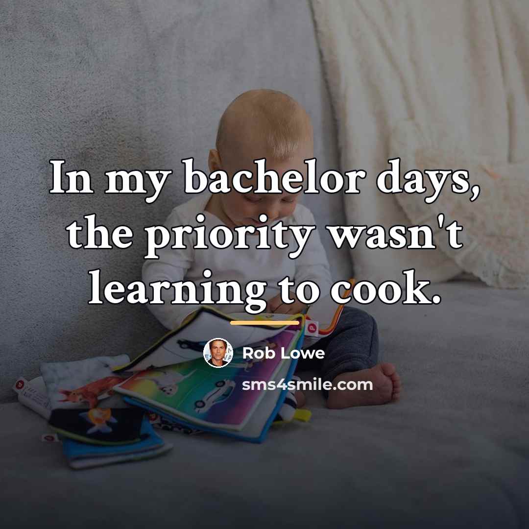 “In my bachelor days, the priority wasn't learning to cook.…” quote by Rob Lowe