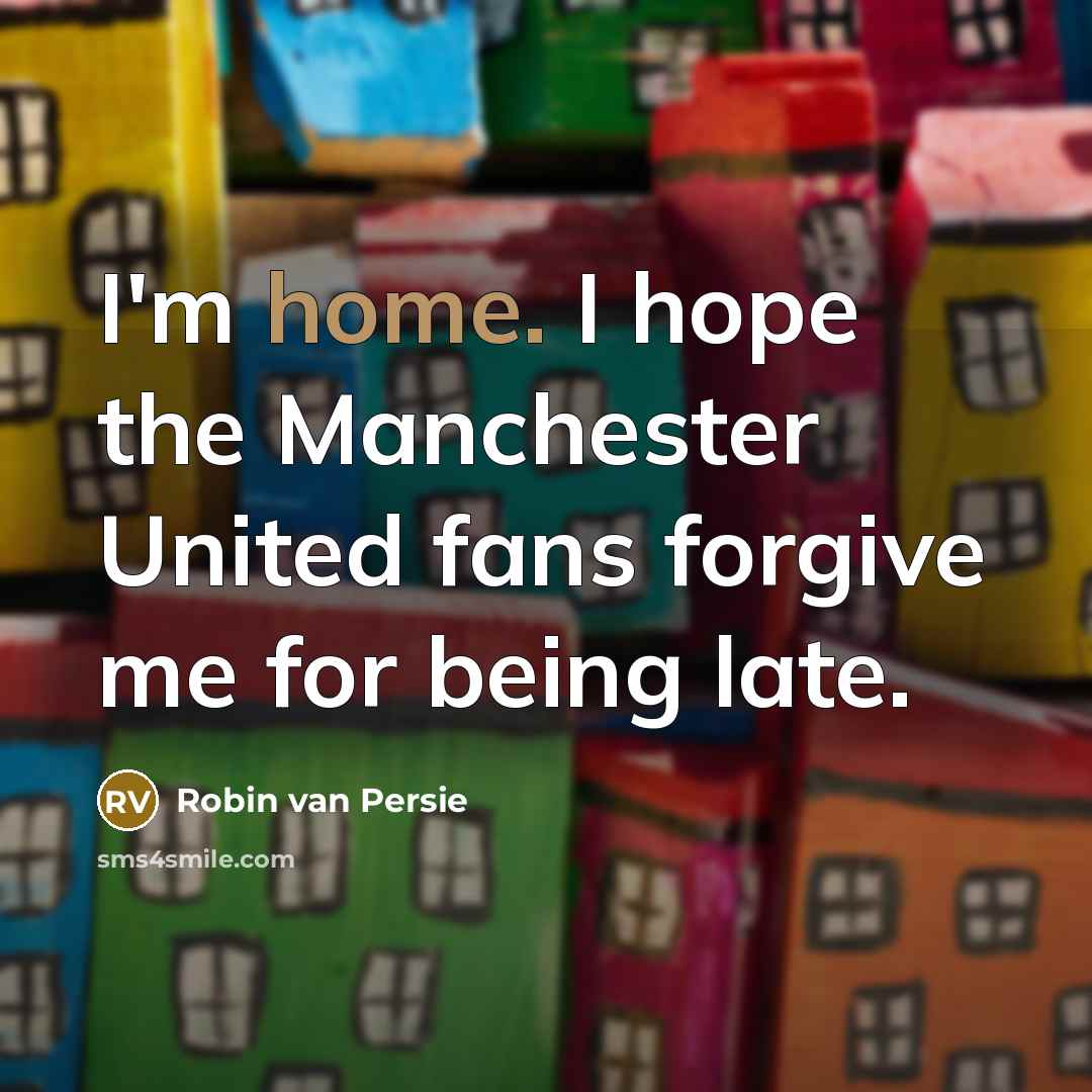 “I'm home. I hope the Manchester United fans forgive me…” quote by Robin van Persie