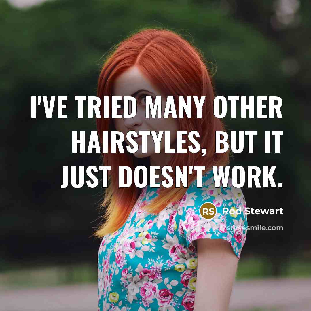 “I've tried many other hairstyles, but it just doesn't work.” quote by Rod Stewart