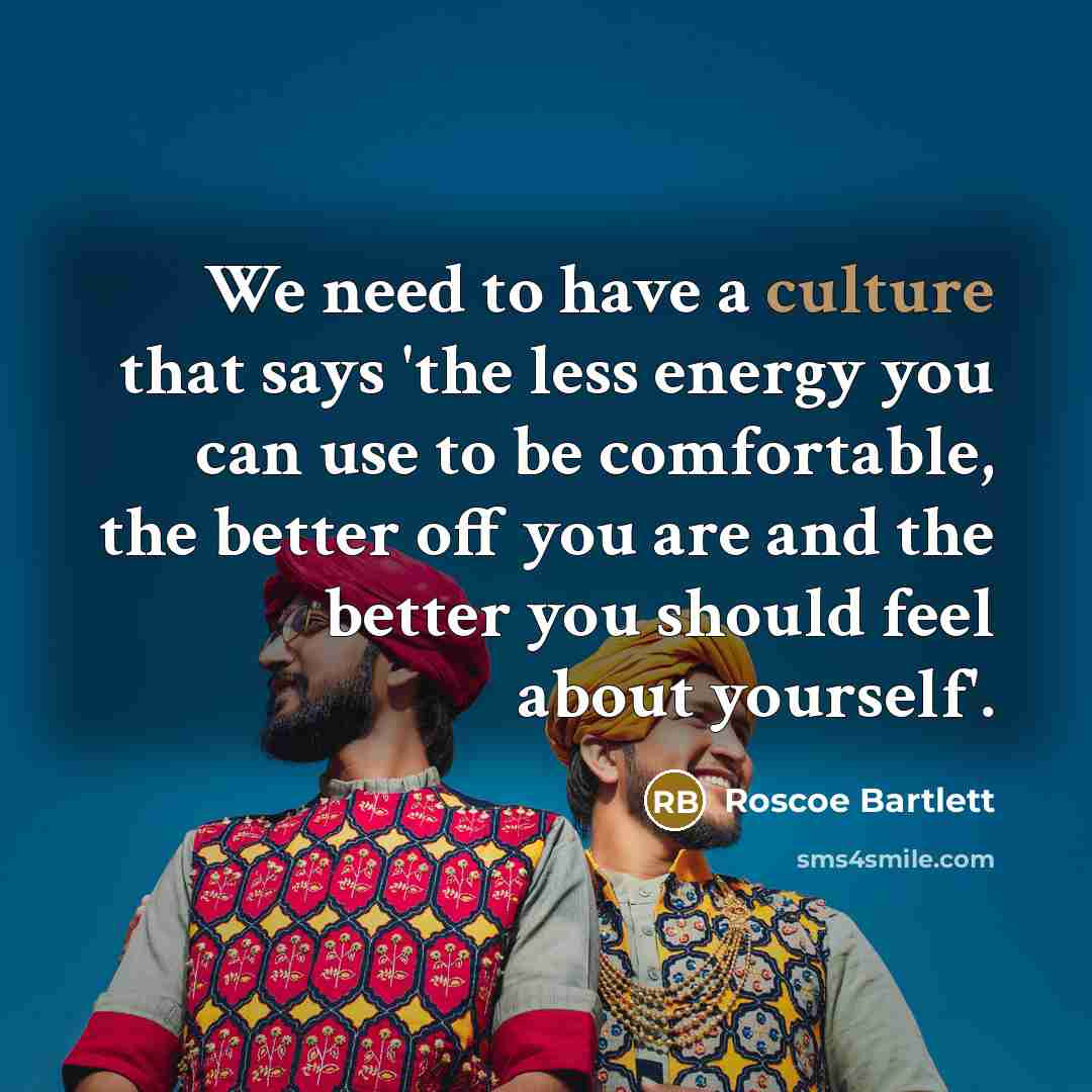 “We need to have a culture that says 'the less…” quote by Roscoe Bartlett