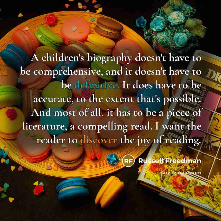 “A children's biography doesn't have to be comprehensive, and it…” quote by Russell Freedman