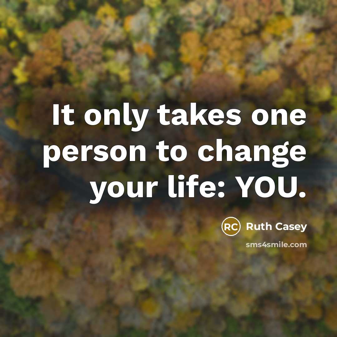 “It only takes one person to change your life: YOU.” quote by Ruth Casey