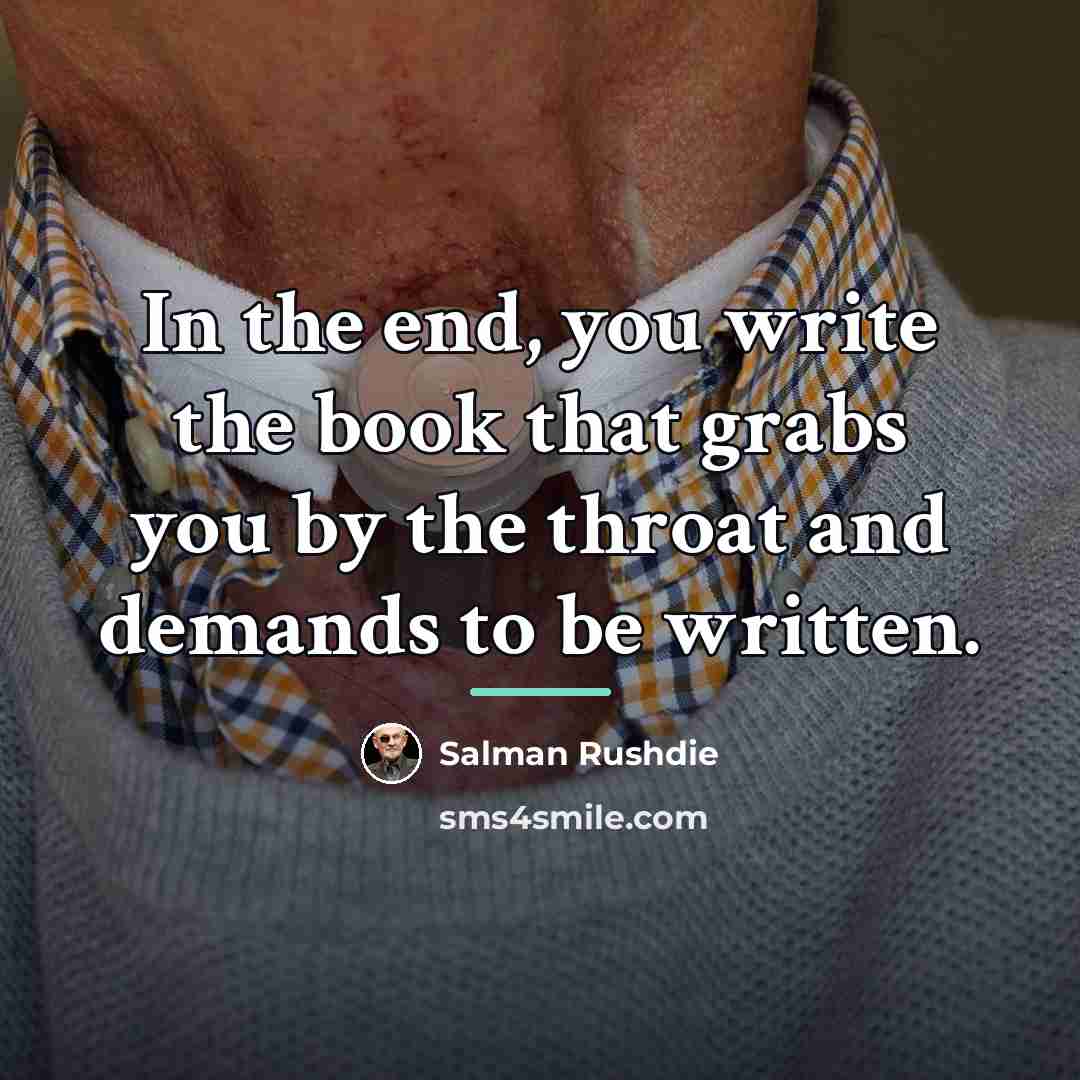 “In the end, you write the book that grabs you…” quote by Salman Rushdie