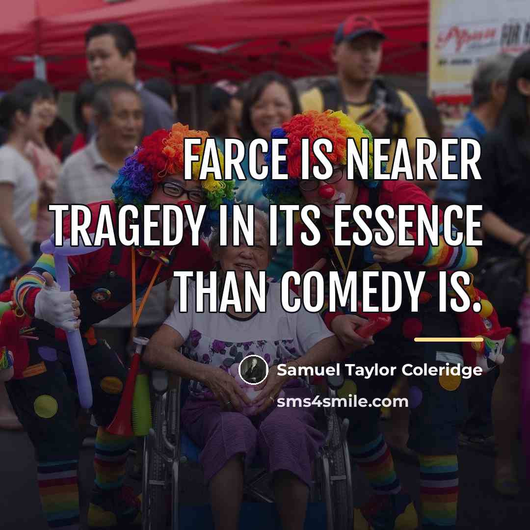 “Farce is nearer tragedy in its essence than comedy is.…” quote by Samuel Taylor Coleridge