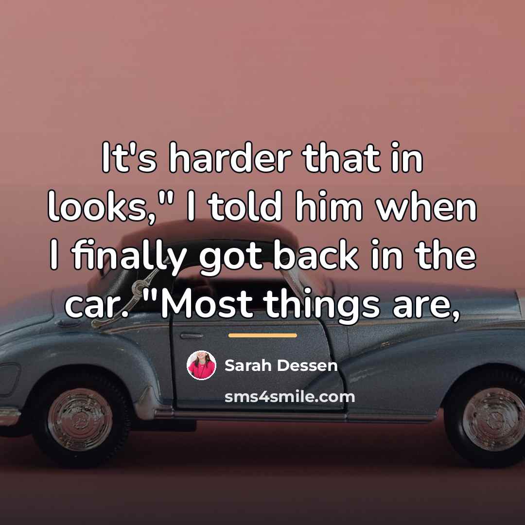 “It's harder that in looks," I told him when I…” quote by Sarah Dessen