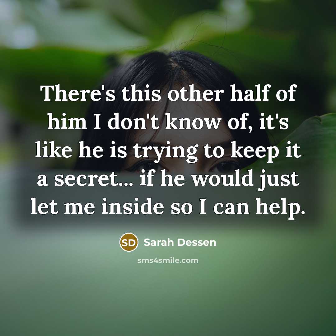 “There's this other half of him I don't know of,…” quote by Sarah Dessen