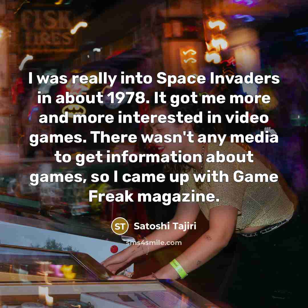“I was really into Space Invaders in about 1978. It…” quote by Satoshi Tajiri