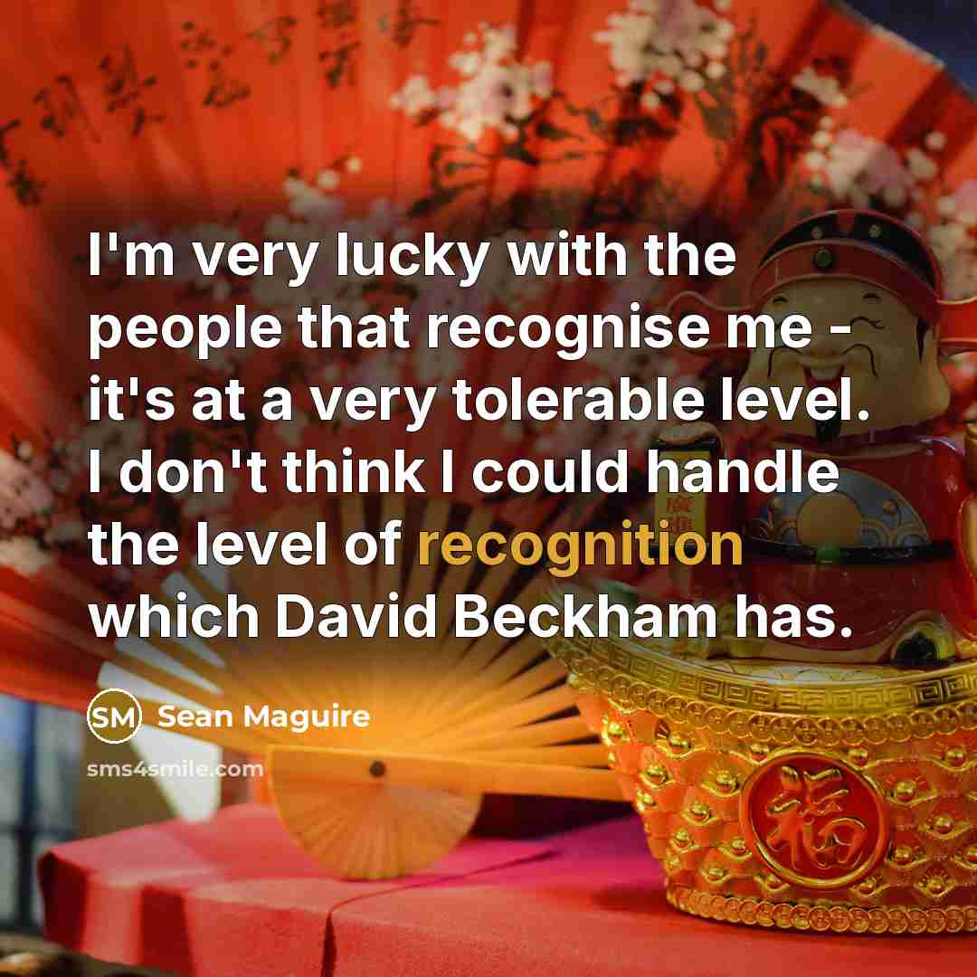 “I'm very lucky with the people that recognise me -…” quote by Sean Maguire