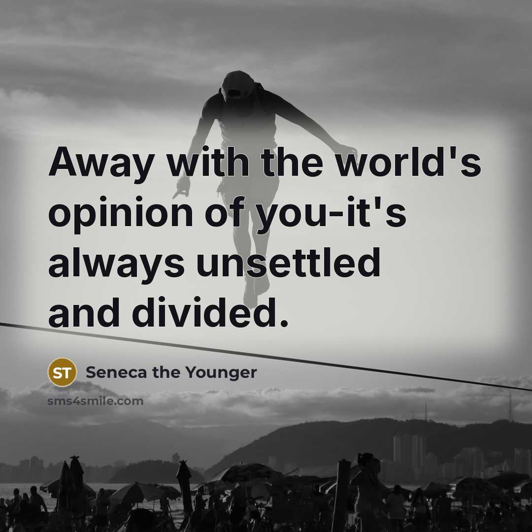 “Away with the world's opinion of you-it's always unsettled and…” quote by Seneca the Younger
