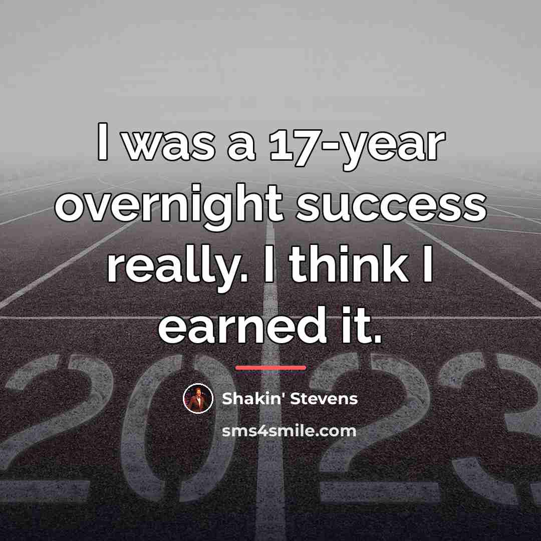 “I was a 17-year overnight success really. I think I…” quote by Shakin' Stevens