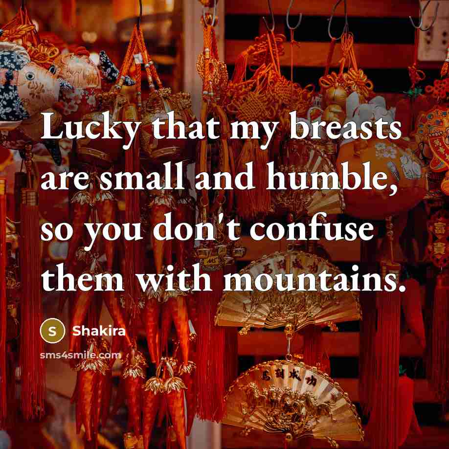 “Lucky that my breasts are small and humble, so you…” quote by Shakira
