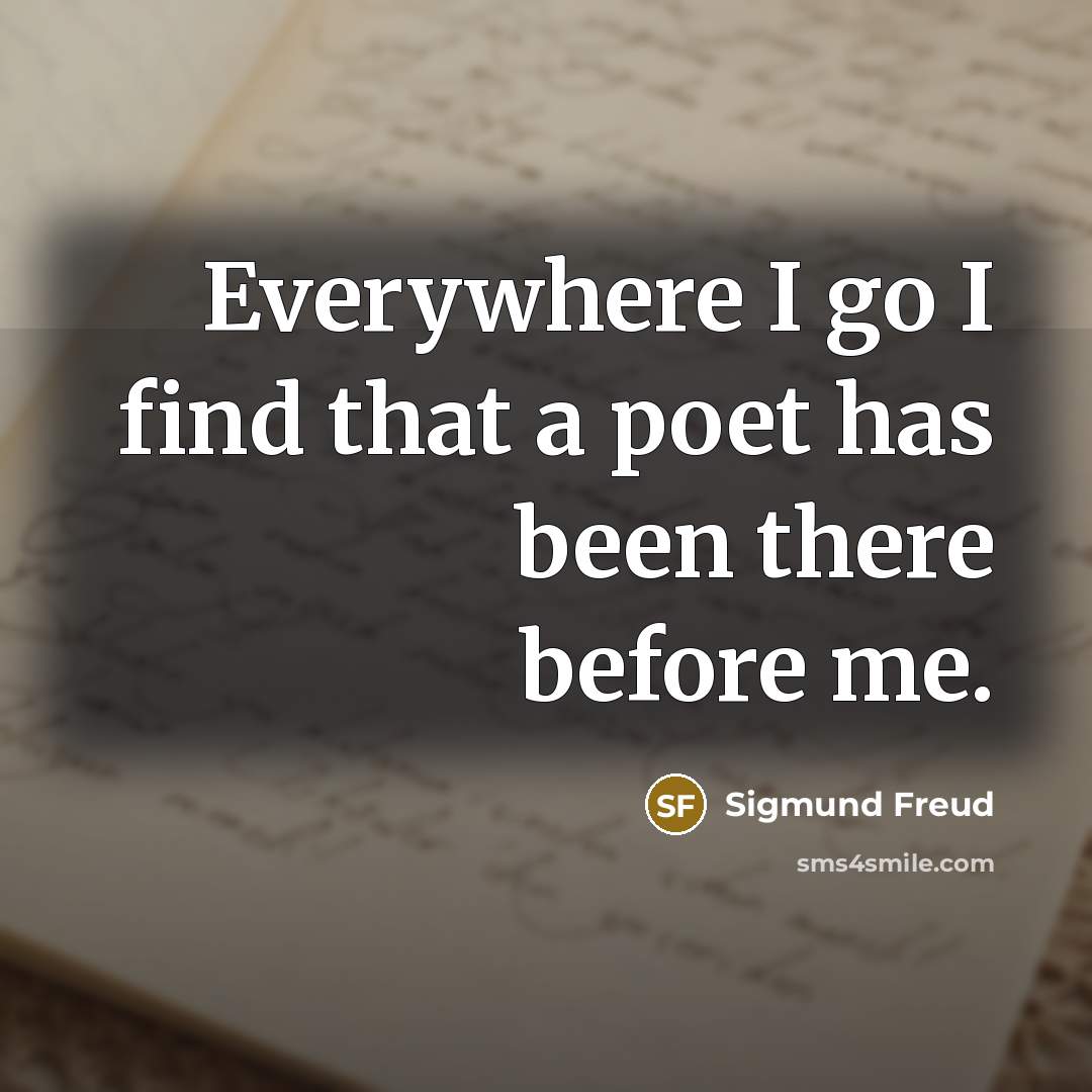 “Everywhere I go I find that a poet has been…” quote by Sigmund Freud